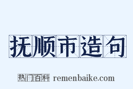 抚顺市造句是什么意思的图片